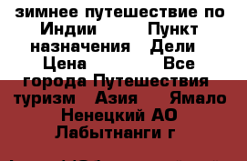 зимнее путешествие по Индии 2019 › Пункт назначения ­ Дели › Цена ­ 26 000 - Все города Путешествия, туризм » Азия   . Ямало-Ненецкий АО,Лабытнанги г.